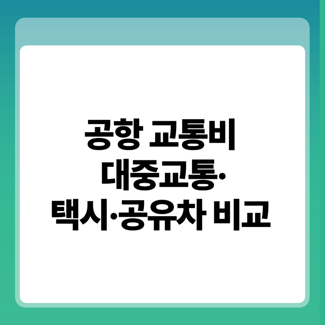 공항 교통비 절약 꿀팁 대중교통&middot;택시&middot;공유차 비교 썸네일