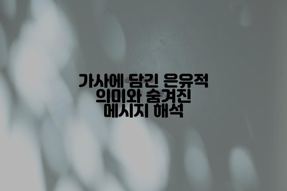 가사에 담긴 은유적 의미와 숨겨진 메시지 해석