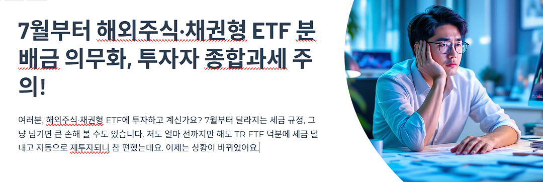 7월부터 해외주식·채권형 ETF 분배금 의무화, 투자자 종합과세 주의!
