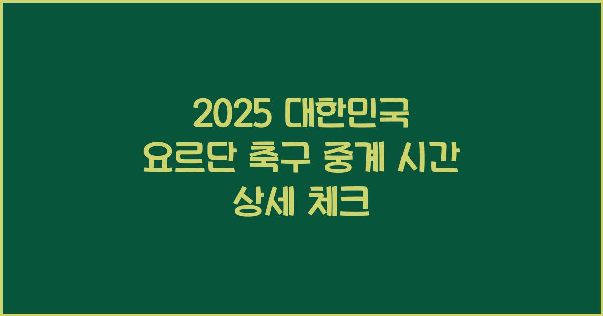 2025 대한민국 요르단 축구 중계 시간