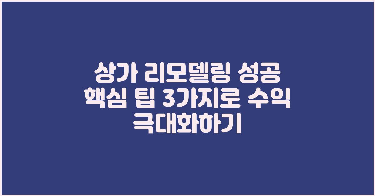 상가 리모델링 성공! 핵심 팁 3가지