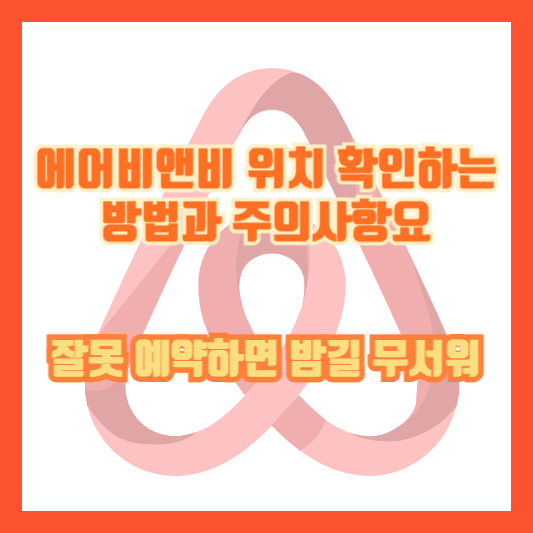 에어비앤비 위치 확인하는 방법과 주의사항|잘못 예약하면 밤길 무서워요