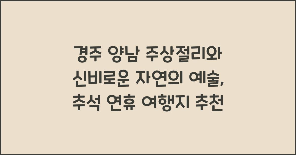 경주 양남 주상절리, 추석 연휴에 만나는 신비로운 자연의 예술