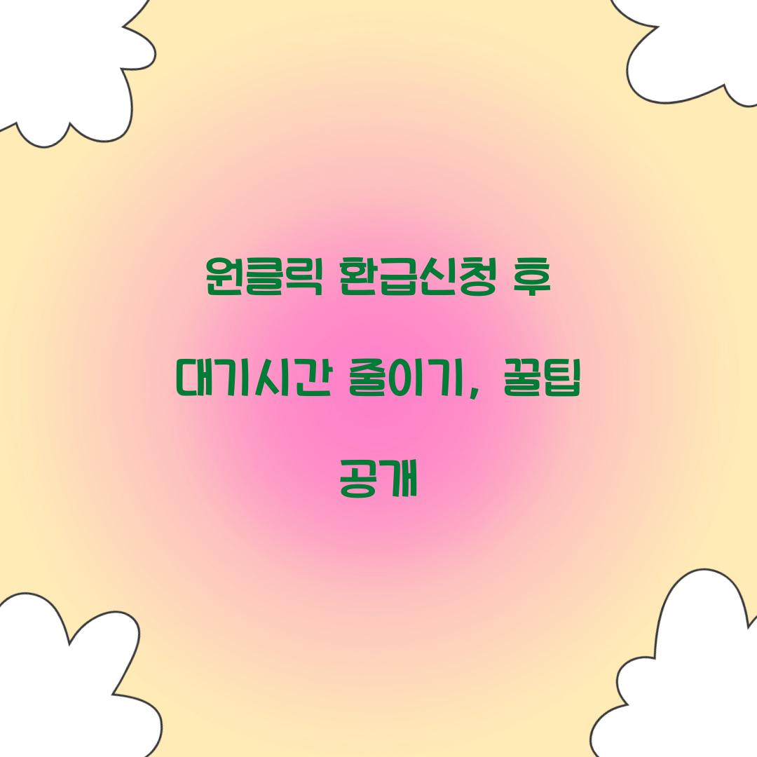 원클릭 환급신청 후 대기시간 줄이기