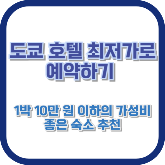 도쿄 호텔 최저가로 예약하기: 1박 10만 원 이하의 가성비 좋은 숙소 추천