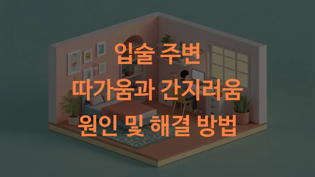 입술 주변 따가움과 간지러움 원인 및 해결 방법