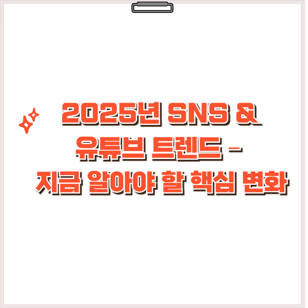 2025년 SNS & 유튜브 트렌드 – 지금 알아야 할 핵심 변화