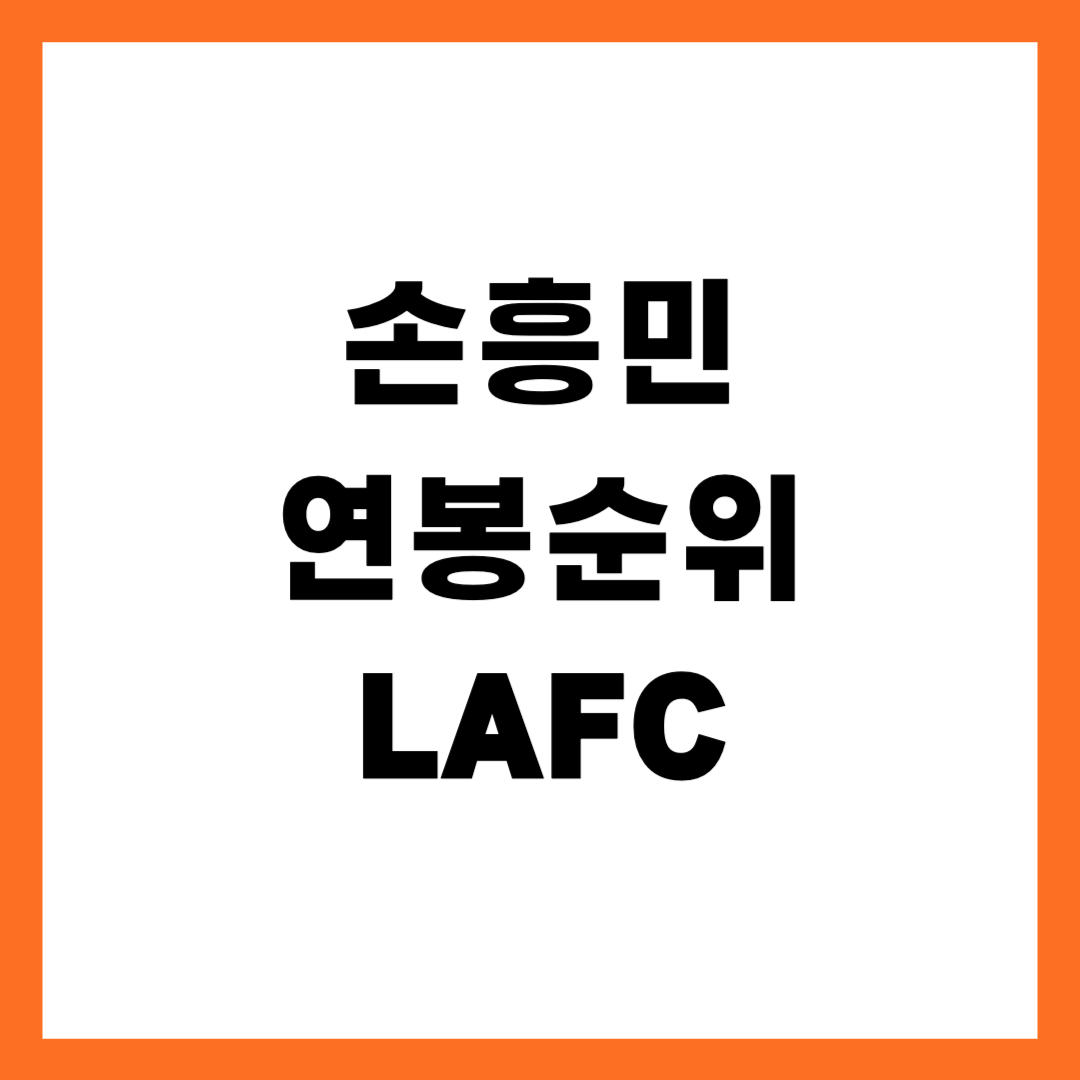 손흥민 연봉 순위, LAFC 최고 대우 받는 이유