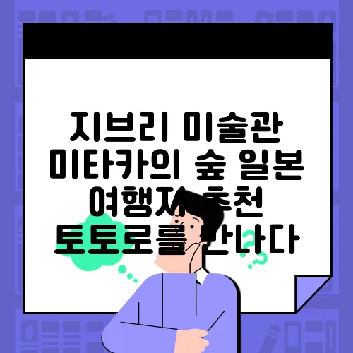 지브리 미술관 미타카의 숲 일본 여행지 추천 토토로를 만나다