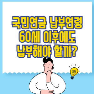 국민연금 납부연령, 60세 이후에도 납부해야 할까