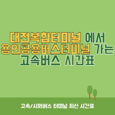 대전복합터미널에서 용인공용버스터미널 가는 고속버스 시간표 최신정보