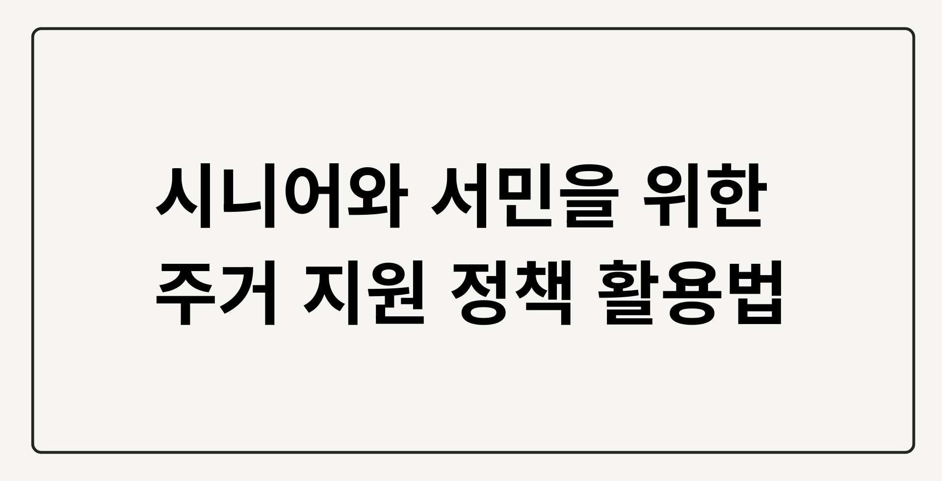 시니어와 서민을 위한 주거 지원 정책 활용법