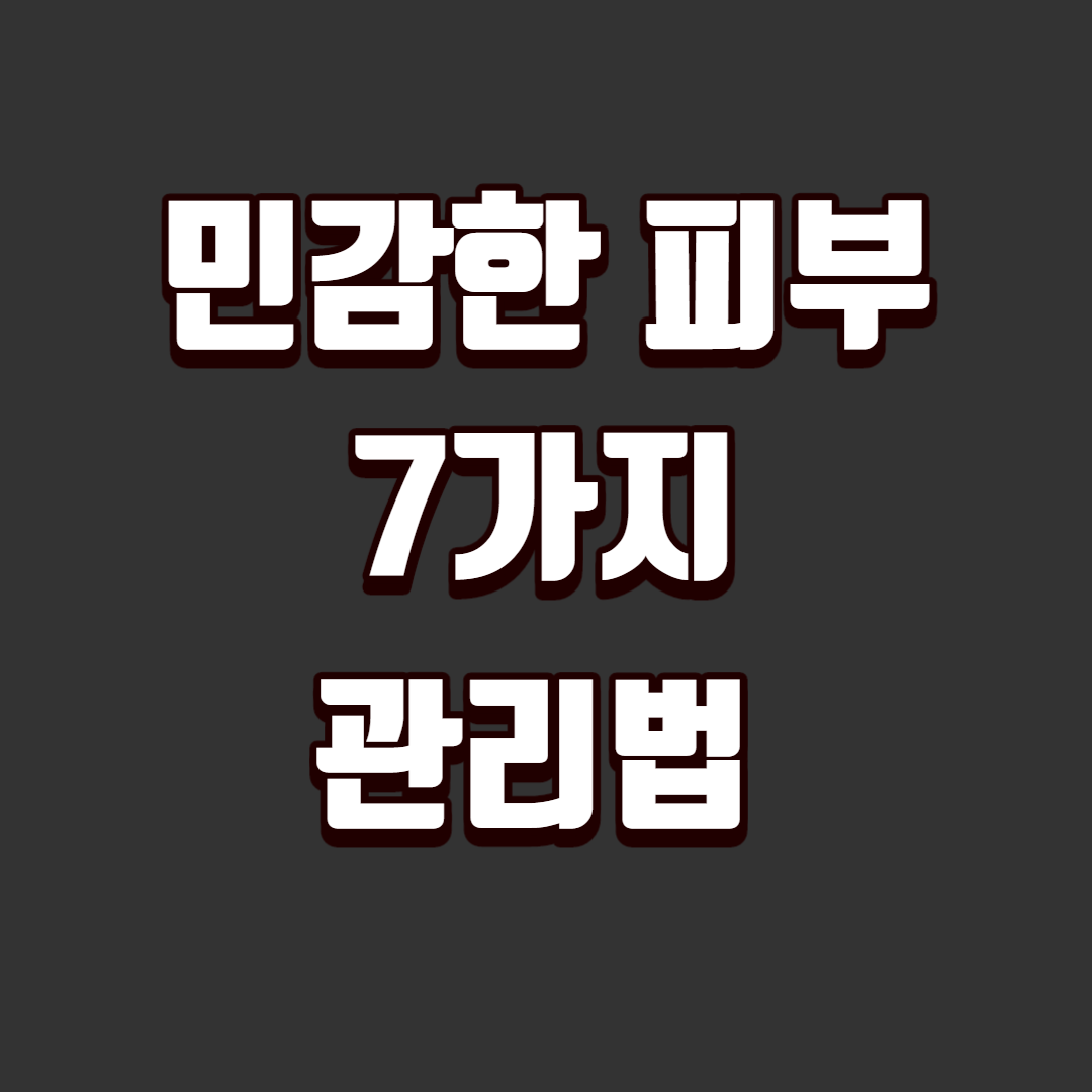 민감한 피부 7가지 관리법