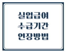 실업급여 수급기간 연장(연기), 이렇게 신청하세요