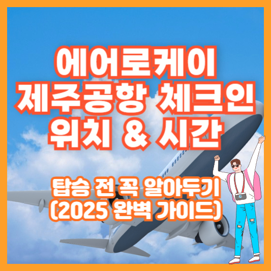 에어로케이 제주공항 체크인 위치 & 시간, 탑승 전 꼭 알아두기 (2025 완벽 가이드)