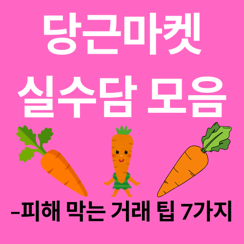 당근마켓 실수담 모음 – 피해 막는 거래 팁 7가지