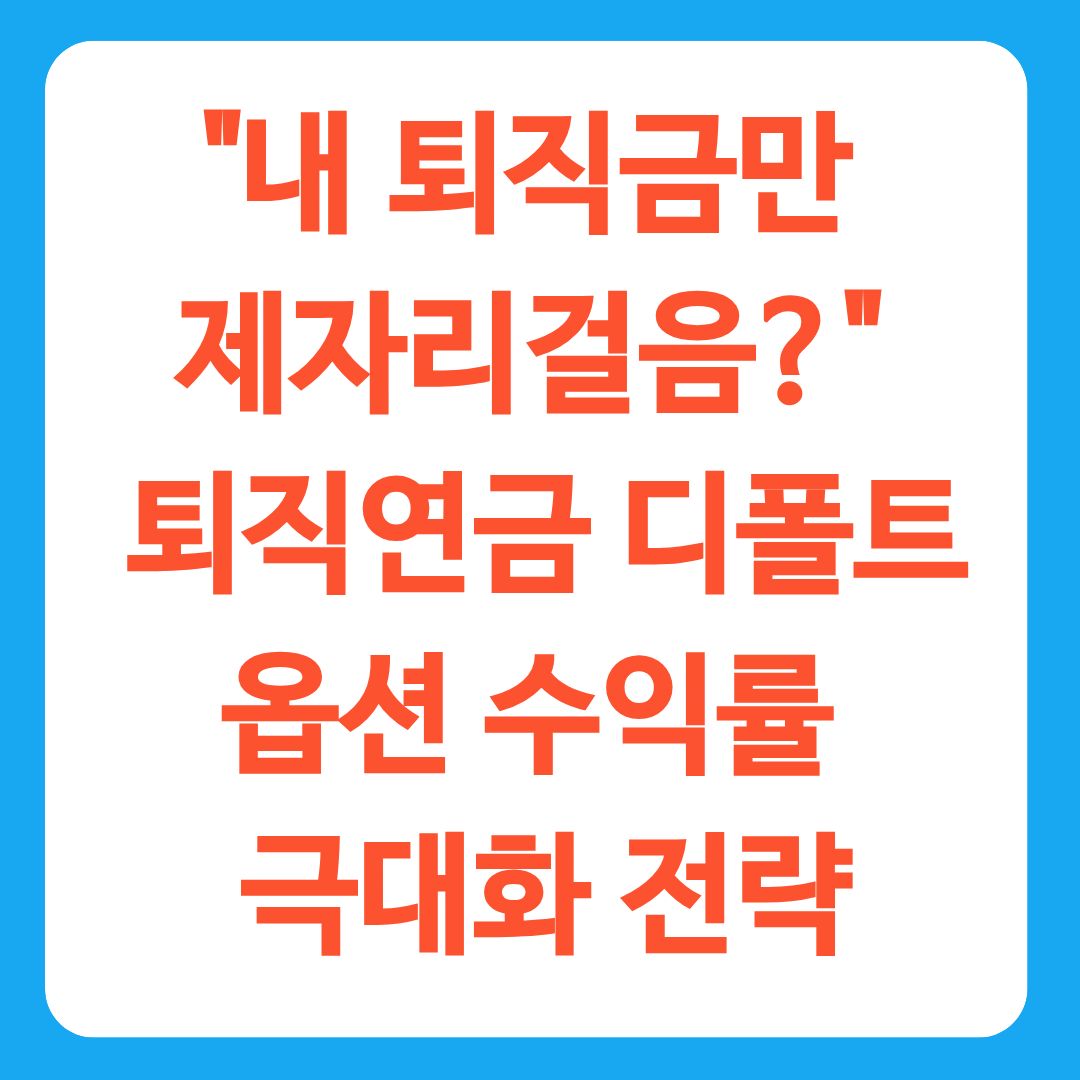 "내 퇴직금만 제자리걸음?" 퇴직연금 디폴트옵션 수익률 극대화 전략