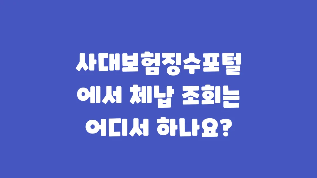 사대보험징수포털에서 체납 조회는 어디서 하나요?