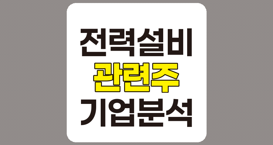 전력설비 관련주 TOP 7 분석, 대원전선, 세명전기, LS ELECTRIC 등