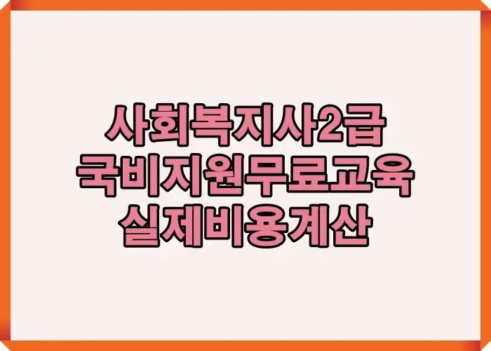 사회복지사2급 국비지원 무료교육 비용 계산과 실제 부담액 구조를 정리한 안내 이미지