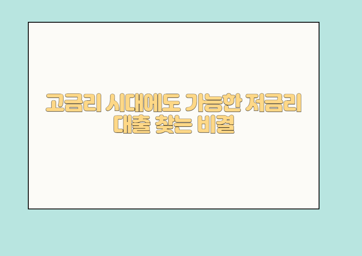 고금리 시대에도 가능한 저금리 대출 찾는 비법