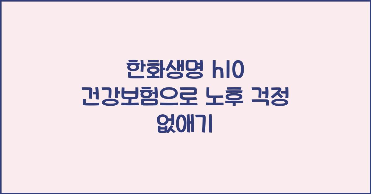 한화생명 h10 건강보험