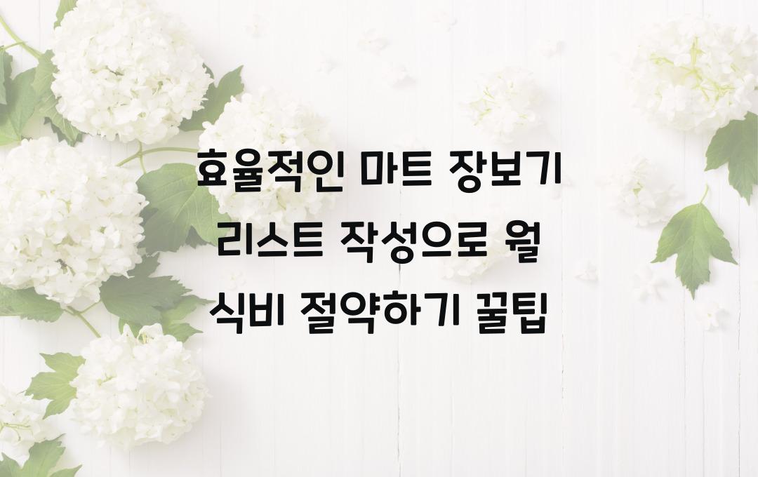 효율적인 마트 장보기 리스트 작성으로 월 식비 절약하기