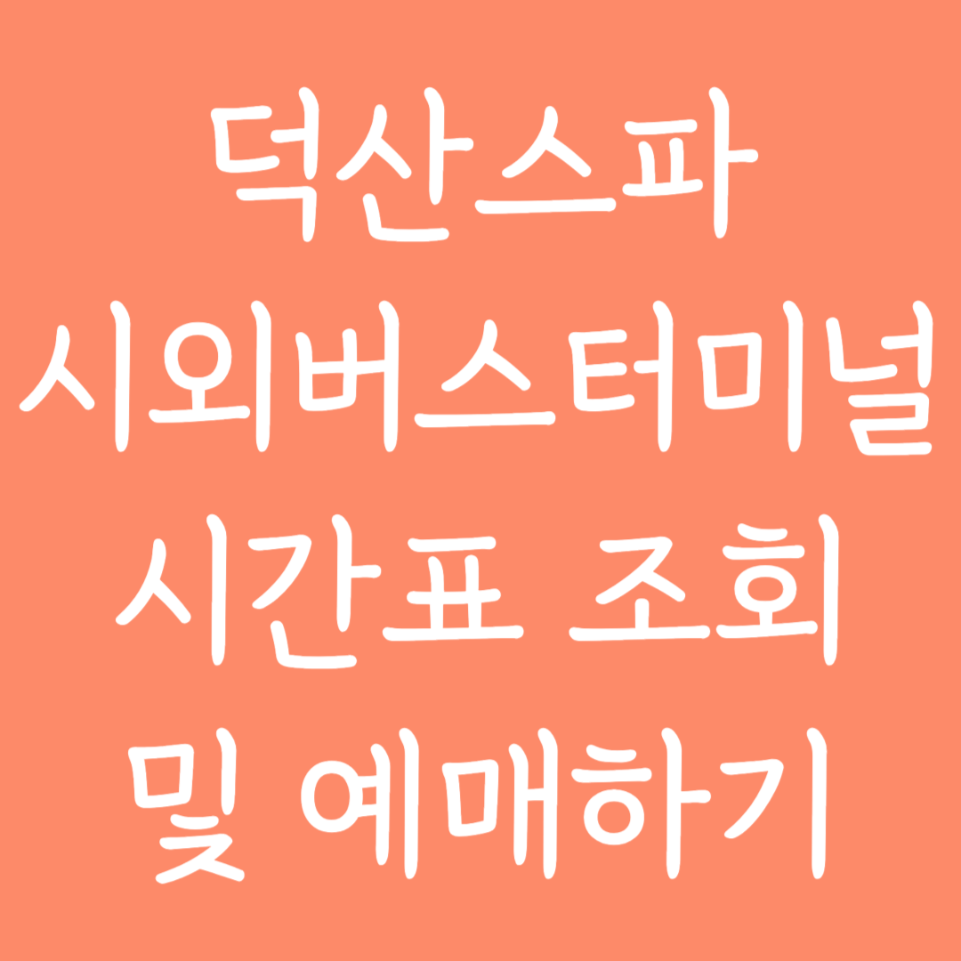 덕산스파 시외버스터미널 시간표 조회 및 예매하기