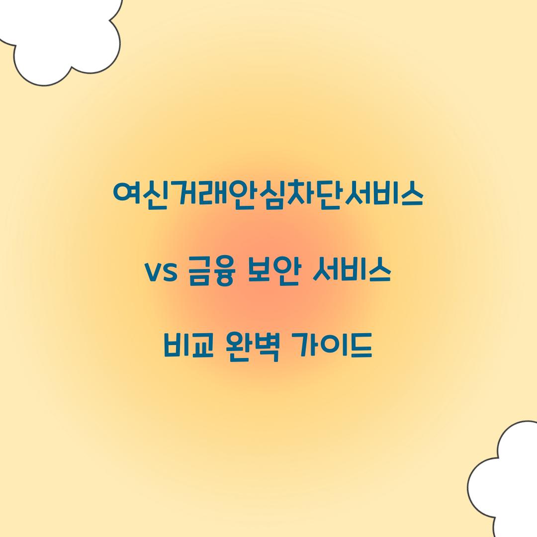 여신거래안심차단서비스 vs 다른 금융 보안 서비스 비교
