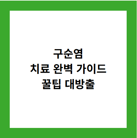 구순염
치료 완벽 가이드
꿀팁 대방출