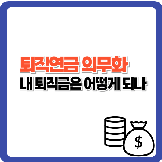 퇴직연금 의무화, 내 퇴직금은 어떻게 되나