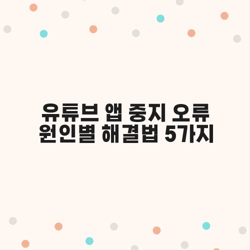 유튜브 앱 중지 오류 원인별 해결법 5가지