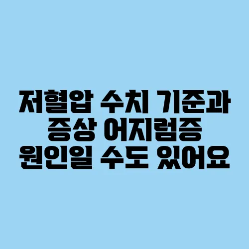 저혈압 수치 기준과 증상 어지럼증 원인일 수도 있어요