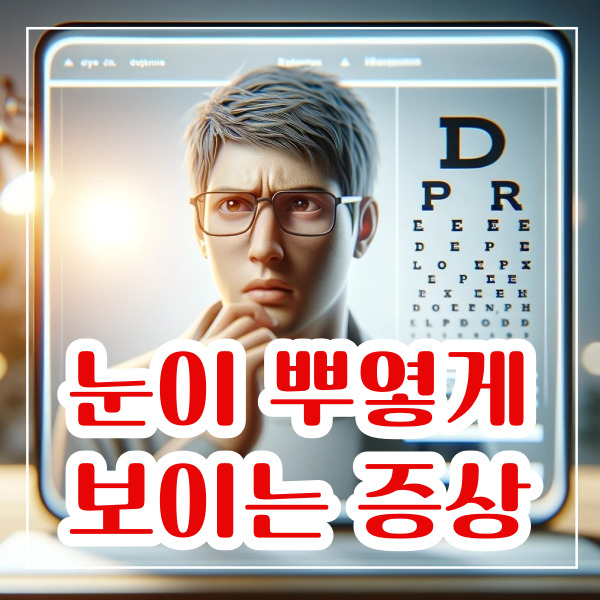 눈이 뿌옇게 보이는 증상 알아보기