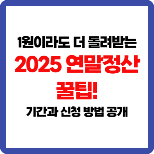 1원이라도 더 돌려받는 2025 연말정산 꿀팁! 기간과 신청 방법 공개