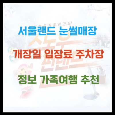 서울랜드 눈썰매장 개장일 입장료 주차장 정보 가족여행