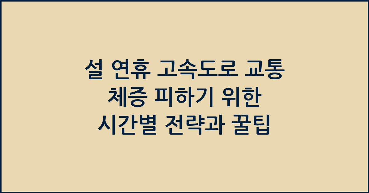 설 연휴 고속도로 교통 체증 피하기 위한 시간별 전략