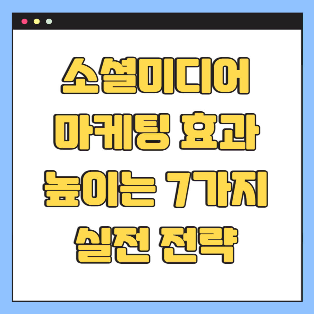 소셜미디어 마케팅 효과 높이는 7가지 실전 전략