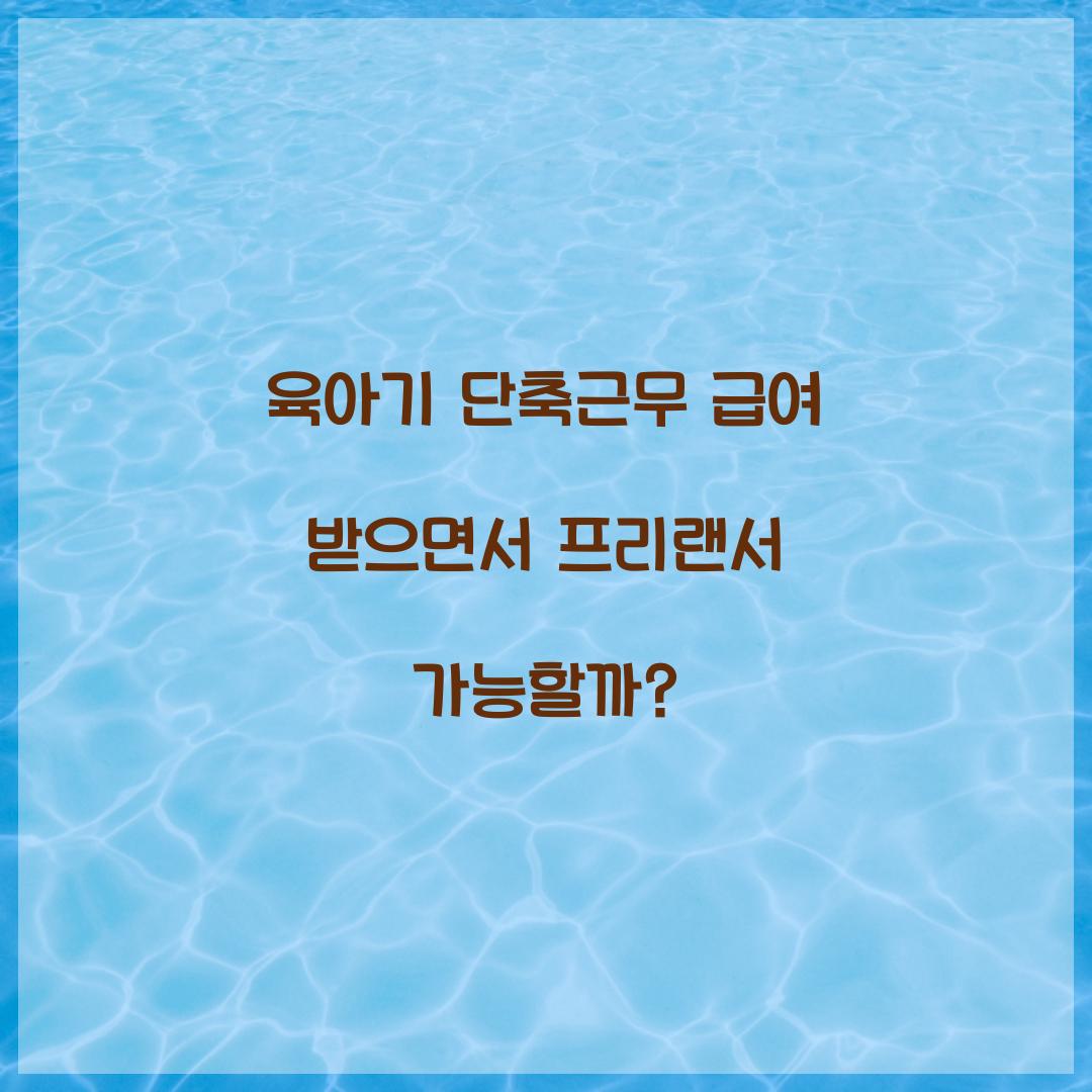 육아기 단축근무 급여 받으면서 프리랜서 가능할까?