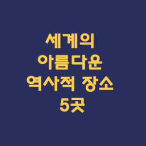 세계의 아름다운 역사적 장소 5곳