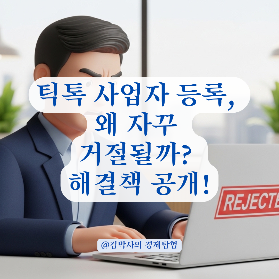 틱톡 사업자 등록 승인 거절되는 대표적인 이유와 해결책 정리!