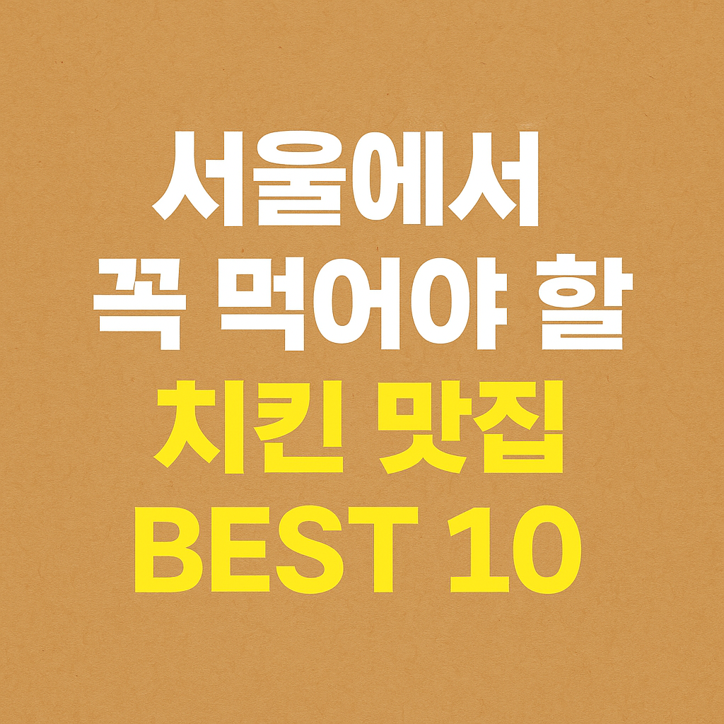 서울에서 꼭 먹어야 할 치킨 맛집 BEST 10