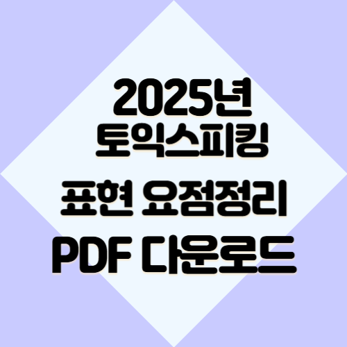 토익스피킹 표현 요점정리, 2025년 핵심 내용을 담아 만든 PDF 다운로드하는 방법!💡