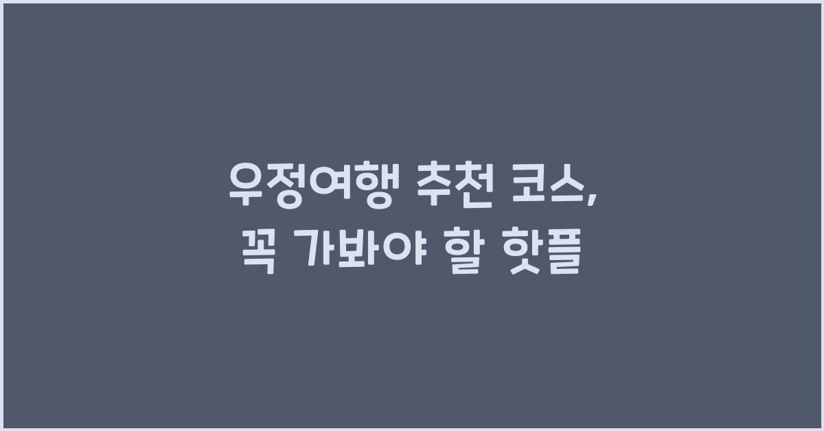 우정여행 추천 코스