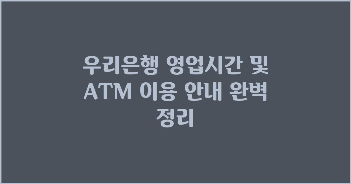 우리은행 영업시간 및 ATM 이용 안내