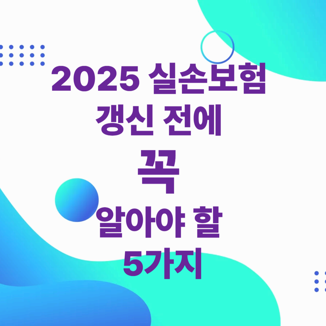 2025 실손보험 갱신 전에 꼭 알아야 할 5가지