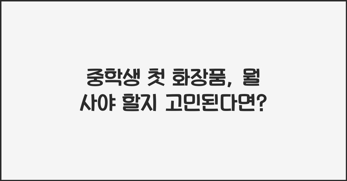 중학생 첫 화장품, 뭘 사야 할까?