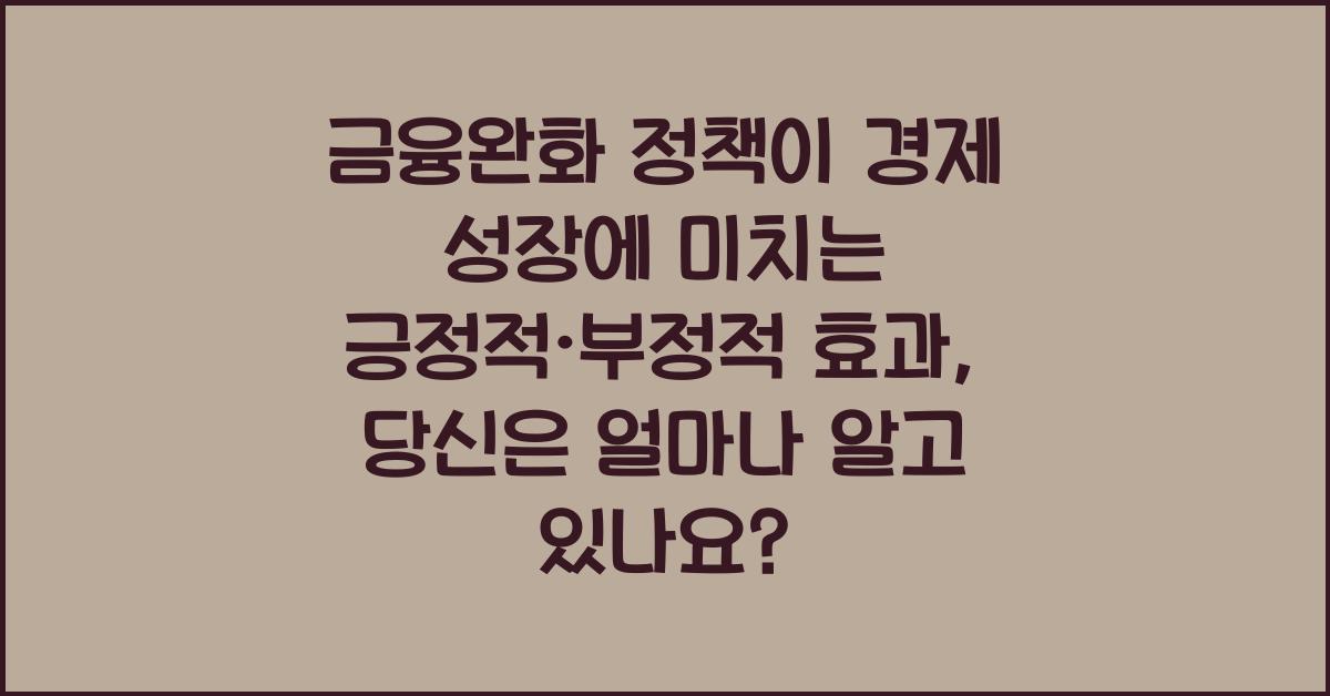 금융완화 정책이 경제 성장에 미치는 긍정적·부정적 효과