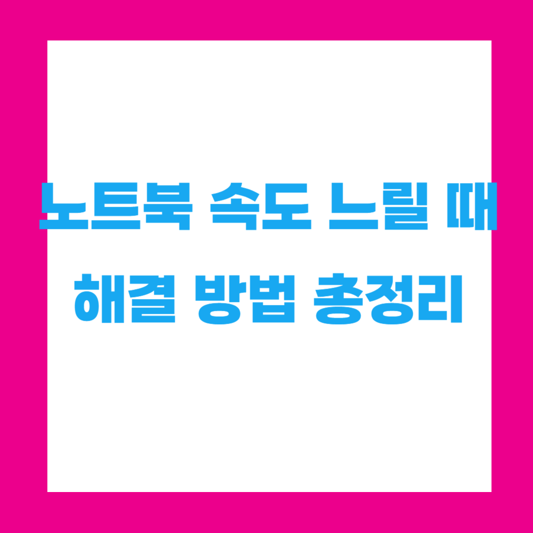 노트북 속도 느릴 때 해결 방법 총정리
