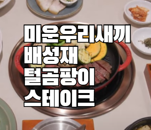 미운우리새끼 배성재 맛집: 털곰팡이 스테이크 식당 정보 위치